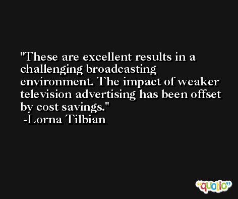 These are excellent results in a challenging broadcasting environment. The impact of weaker television advertising has been offset by cost savings. -Lorna Tilbian