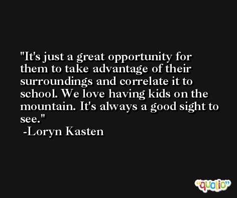 It's just a great opportunity for them to take advantage of their surroundings and correlate it to school. We love having kids on the mountain. It's always a good sight to see. -Loryn Kasten
