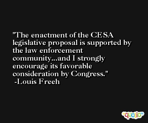 The enactment of the CESA legislative proposal is supported by the law enforcement community...and I strongly encourage its favorable consideration by Congress. -Louis Freeh