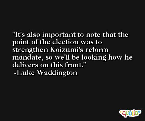 It's also important to note that the point of the election was to strengthen Koizumi's reform mandate, so we'll be looking how he delivers on this front. -Luke Waddington