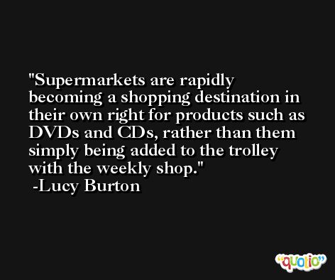 Supermarkets are rapidly becoming a shopping destination in their own right for products such as DVDs and CDs, rather than them simply being added to the trolley with the weekly shop. -Lucy Burton