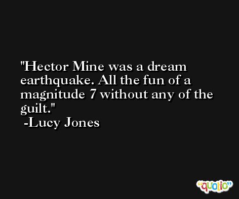 Hector Mine was a dream earthquake. All the fun of a magnitude 7 without any of the guilt. -Lucy Jones
