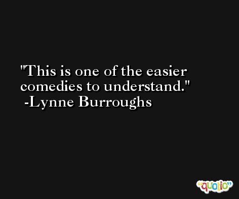 This is one of the easier comedies to understand. -Lynne Burroughs