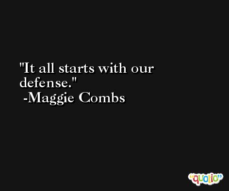 It all starts with our defense. -Maggie Combs