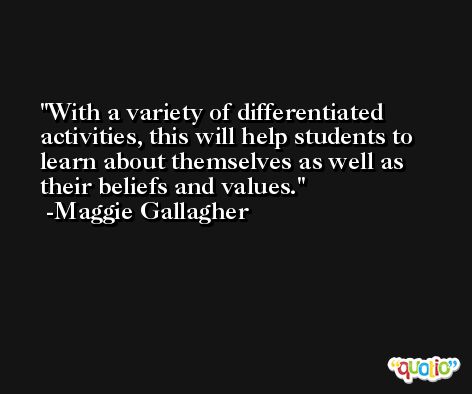 With a variety of differentiated activities, this will help students to learn about themselves as well as their beliefs and values. -Maggie Gallagher