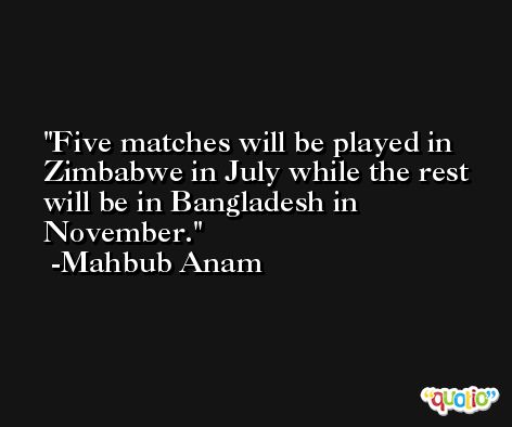 Five matches will be played in Zimbabwe in July while the rest will be in Bangladesh in November. -Mahbub Anam