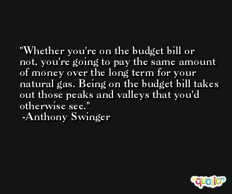 Whether you're on the budget bill or not, you're going to pay the same amount of money over the long term for your natural gas. Being on the budget bill takes out those peaks and valleys that you'd otherwise see. -Anthony Swinger