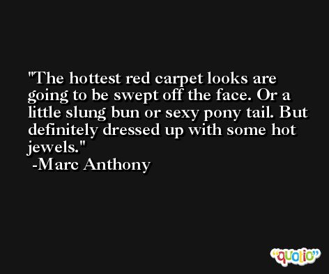 The hottest red carpet looks are going to be swept off the face. Or a little slung bun or sexy pony tail. But definitely dressed up with some hot jewels. -Marc Anthony