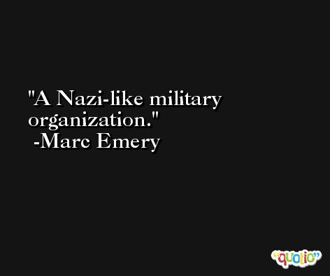 A Nazi-like military organization. -Marc Emery