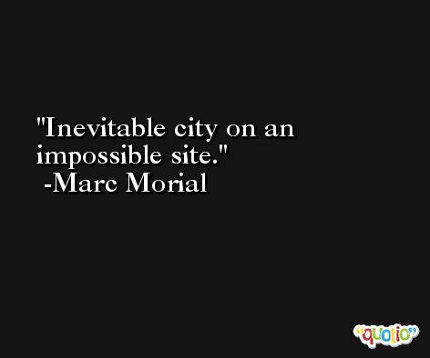 Inevitable city on an impossible site. -Marc Morial