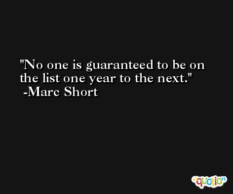 No one is guaranteed to be on the list one year to the next. -Marc Short