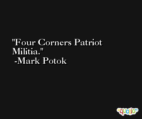Four Corners Patriot Militia. -Mark Potok