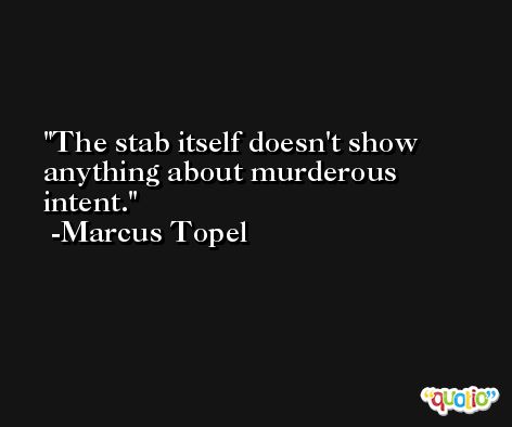 The stab itself doesn't show anything about murderous intent. -Marcus Topel
