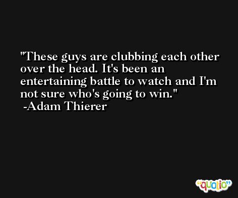 These guys are clubbing each other over the head. It's been an entertaining battle to watch and I'm not sure who's going to win. -Adam Thierer