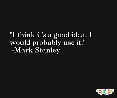 I think it's a good idea. I would probably use it. -Mark Stanley