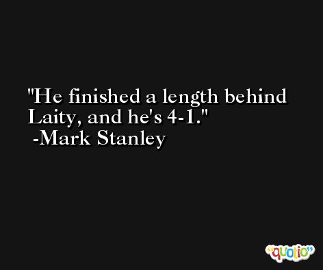 He finished a length behind Laity, and he's 4-1. -Mark Stanley
