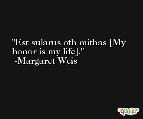 Est sularus oth mithas [My honor is my life]. -Margaret Weis
