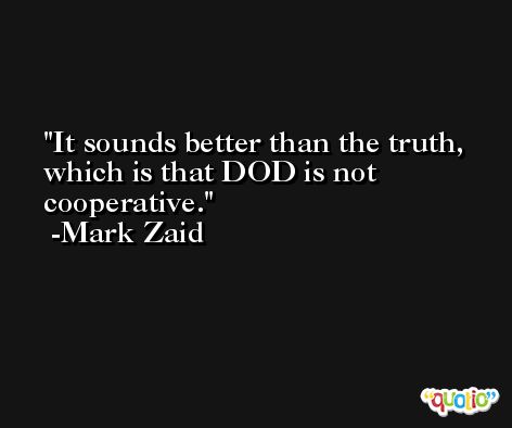 It sounds better than the truth, which is that DOD is not cooperative. -Mark Zaid