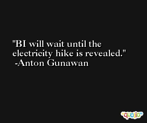 BI will wait until the electricity hike is revealed. -Anton Gunawan
