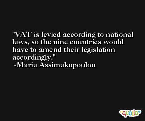 VAT is levied according to national laws, so the nine countries would have to amend their legislation accordingly. -Maria Assimakopoulou