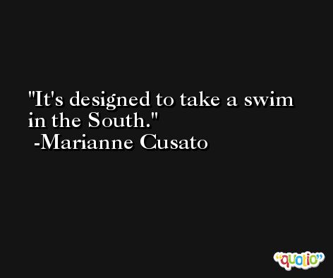It's designed to take a swim in the South. -Marianne Cusato