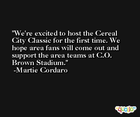 We're excited to host the Cereal City Classic for the first time. We hope area fans will come out and support the area teams at C.O. Brown Stadium. -Martie Cordaro