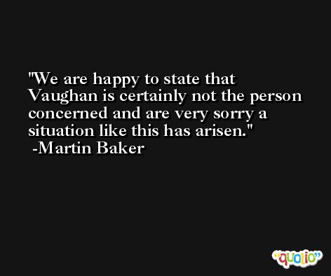 We are happy to state that Vaughan is certainly not the person concerned and are very sorry a situation like this has arisen. -Martin Baker