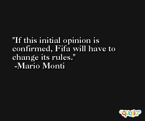 If this initial opinion is confirmed, Fifa will have to change its rules. -Mario Monti