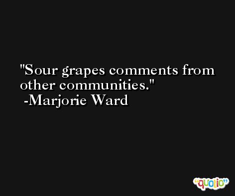 Sour grapes comments from other communities. -Marjorie Ward
