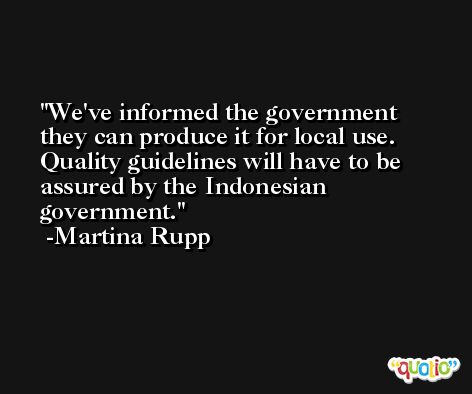 We've informed the government they can produce it for local use. Quality guidelines will have to be assured by the Indonesian government. -Martina Rupp