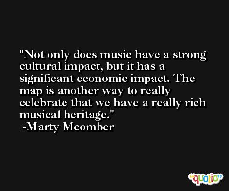 Not only does music have a strong cultural impact, but it has a significant economic impact. The map is another way to really celebrate that we have a really rich musical heritage. -Marty Mcomber
