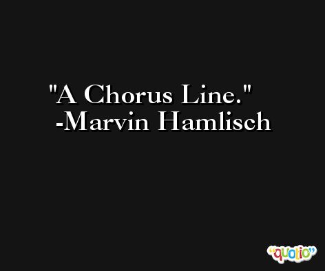 A Chorus Line. -Marvin Hamlisch