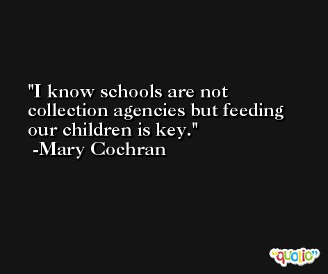 I know schools are not collection agencies but feeding our children is key. -Mary Cochran