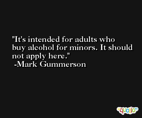It's intended for adults who buy alcohol for minors. It should not apply here. -Mark Gummerson
