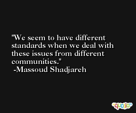 We seem to have different standards when we deal with these issues from different communities. -Massoud Shadjareh