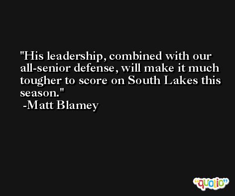 His leadership, combined with our all-senior defense, will make it much tougher to score on South Lakes this season. -Matt Blamey