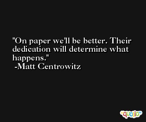On paper we'll be better. Their dedication will determine what happens. -Matt Centrowitz