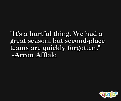 It's a hurtful thing. We had a great season, but second-place teams are quickly forgotten. -Arron Afflalo