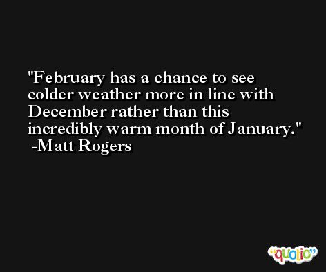 February has a chance to see colder weather more in line with December rather than this incredibly warm month of January. -Matt Rogers