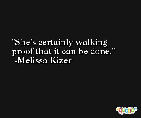 She's certainly walking proof that it can be done. -Melissa Kizer