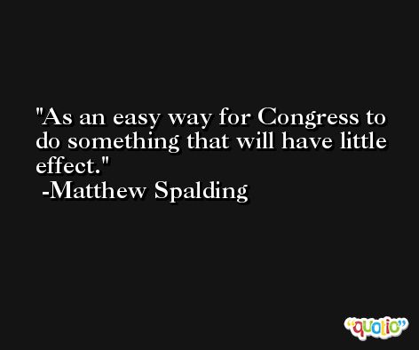 As an easy way for Congress to do something that will have little effect. -Matthew Spalding