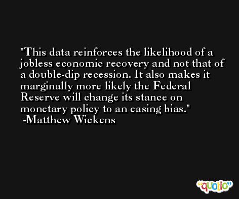 This data reinforces the likelihood of a jobless economic recovery and not that of a double-dip recession. It also makes it marginally more likely the Federal Reserve will change its stance on monetary policy to an easing bias. -Matthew Wickens