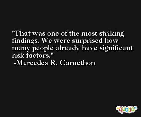 That was one of the most striking findings. We were surprised how many people already have significant risk factors. -Mercedes R. Carnethon
