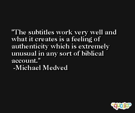 The subtitles work very well and what it creates is a feeling of authenticity which is extremely unusual in any sort of biblical account. -Michael Medved