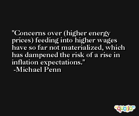 Concerns over (higher energy prices) feeding into higher wages have so far not materialized, which has dampened the risk of a rise in inflation expectations. -Michael Penn
