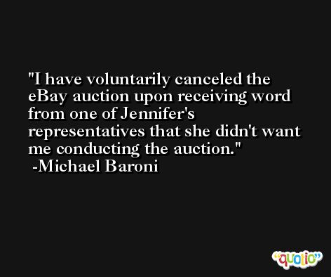 I have voluntarily canceled the eBay auction upon receiving word from one of Jennifer's representatives that she didn't want me conducting the auction. -Michael Baroni