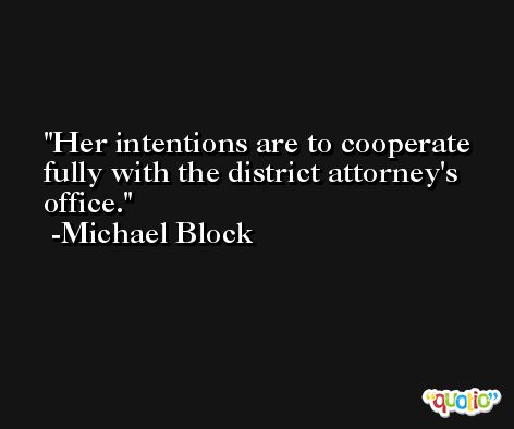 Her intentions are to cooperate fully with the district attorney's office. -Michael Block