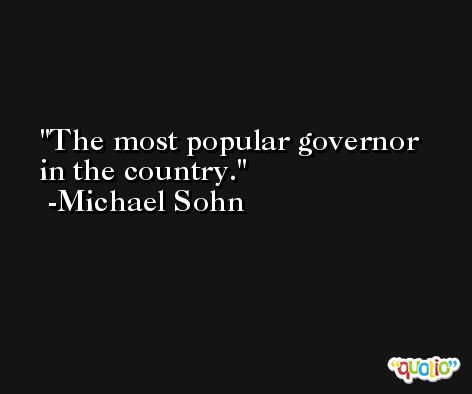 The most popular governor in the country. -Michael Sohn