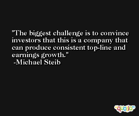 The biggest challenge is to convince investors that this is a company that can produce consistent top-line and earnings growth. -Michael Steib