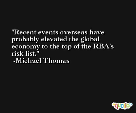 Recent events overseas have probably elevated the global economy to the top of the RBA's risk list. -Michael Thomas